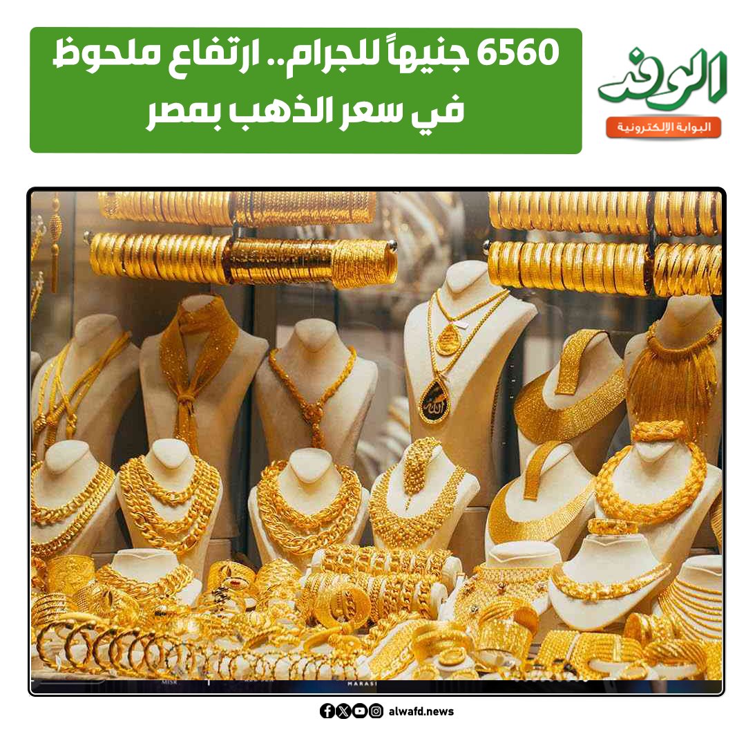 بوابة الوفد| 6560 جنيهًا للجرام.. ارتفاع ملحوظ في سعر الذهب بمصر 