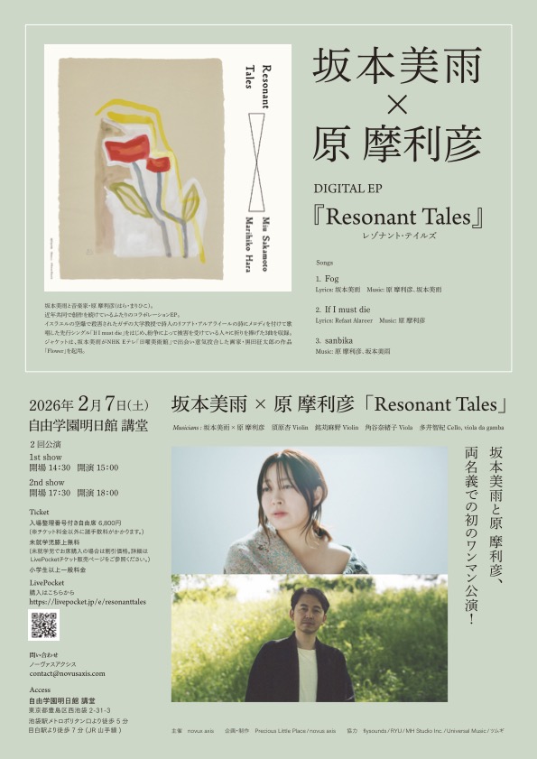 [NEW!]坂本美雨×原摩利彦「Resonant Tales」
コラボEP発表を受け初の両名義でのワンマン公演
【出演】坂本美雨×原摩利彦,須原杏vl,銘苅麻野vl,角谷奈緒子va,多井智紀vc,viola da gamba
📅2026年2月7日(土)
🏤自由学園明日館 講堂
🕓２回公演[1st：15時開演, 2nd：18時開演]
🎫 livepocket.jp/e/resonanttales