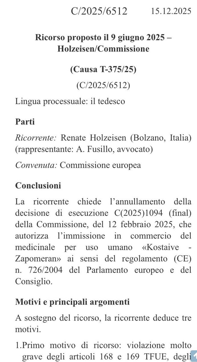 RHolzeisen's tweet photo. ‼️Pubblicato oggi sulla Gazzetta Ufficiale dell‘Unione Europea il sunto dei motivi della mia azione di annullamento T-375/25, presentata contro la decisione della Commissione Europea con cui questa il 12 febbraio 2025 aveva autorizzato per l’immissione sul mercato il pericoloso cosiddetto „vaccino“ Covid-19 a mRNA autoreplicante - con il rischio di incontrollabile trasmissione nell‘ambiente della RNA - KOSTAIVE Zapomeran.
👇👇👇
https://t.co/9uqj4ORFDu
La Commissione Europea, con questa autorizzazione, una volta di più, ha violato - con rilevanza penale - i più fondamentali principi del diritto del farmaco europeo e dei Diritti Fondamentali dei cittadini dell‘UE. Inoltre ha violato l‘obbligo - sancito a livello internazionale - della tutela genoma umano.
Ho basato la mia azione di annullamento (vedi qui la traduzione in lingua italiana
👇👇👇
https://t.co/LnaQjPmuaX

sull‘articolo scientifico del direttore del Centro Nazionale di Salute Globale presso l‘Istituto Superiore di Sanità (Dott. Maurizio Federico)
👇👇👇
https://t.co/tcJUY8kT0A

La Commissione Europea, che è stata invitata dal Tribunale dell‘UE a prendere posizione riguardo alla mia richiesta rivolta al Tribunale dell‘UE di voler sospendere in via cautelativa l’autorizzazione della sostanza, ha risposto senza fornire alcuna evidenza che quanto spiegato dal Dott. Federico in termini di rischio di trasmissione all‘ambiente (persone, animali e piante) non fosse fondato.
Ora siamo in attesa della decisione del Tribunale sulla urgente richiesta cautelare.
Dato che né il governo italiano e tantomeno un governo di un altro paese dell‘UE si é espresso contrario all’autorizzazione e non ha impugnato la decisione della Commissione Europea, mi sono vista costretta a presentare l‘azione di annullamento nella mia qualità di rappresentante istituzionale della Provincia Autonoma di Bolzano e dunque di ca. 540.000 cittadini europei.

@GiorgiaMeloni @LucioMalan @claudioborghi @MinisteroSalute