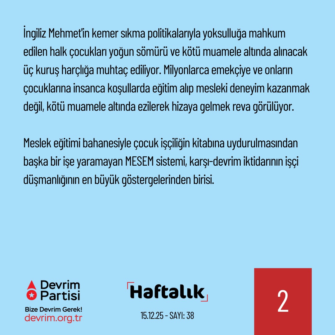 Kölelik Düzenine Karşı Ayağa

Geride bıraktığımız haftanın önemli gelişmelerini kısaca değerlendirdiğimiz "Haftalık" yeni sayısıyla yayında:

Mesleki eğitim değil, kölelik düzeni

AKP iktidarının meslek eğitimine çözüm diye sunduğu MESEM'lerde çocuklara yönelik hak ihlalleri
