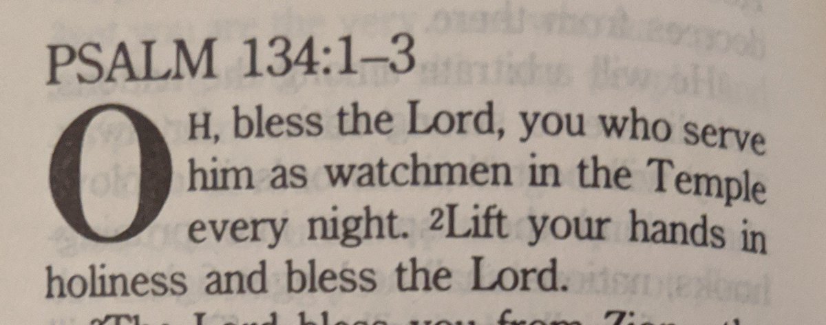 Oh, bless the Lord, you who serve him as watchmen in the Temple every night. Lift your hands in holiness and bless the Lord.

Psalm 134:1-2