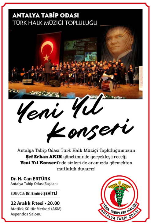 Antalya Tabip Odası Türk Halk Müziği Topluluğumuzun Şef ERHAN AKIN yönetiminde gerçekleştireceğimiz Yeni Yıl Konserinde sizleri de aramızda görmekten mutluluk duyarız.
Antalya Tabip Odası 
Tarih: 22 Aralık - Pazartesi
Saat:20.00
Yer:Atatürk Kültür Merkezi(AKM) Aspendos Salonu