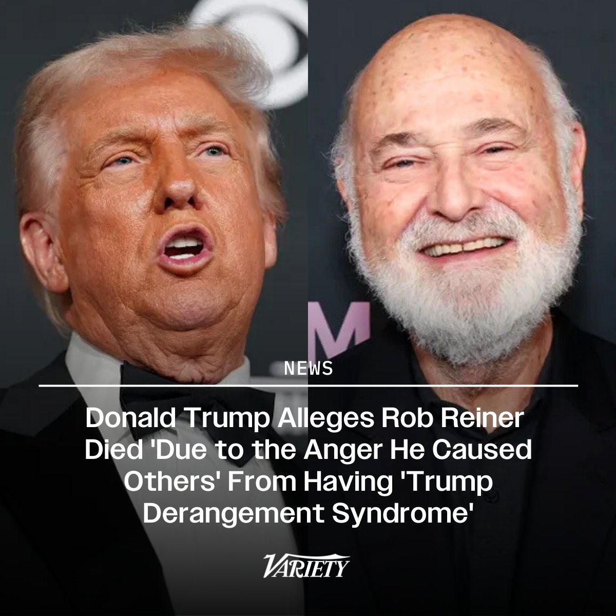 Variety's tweet image. Donald Trump alleges Rob Reiner died "due to the anger he caused others" from having "Trump derangement syndrome."

"A very sad thing happened last night in Hollywood. Rob Reiner, a tortured and struggling, but once very talented movie director and comedy star, has passed away,…