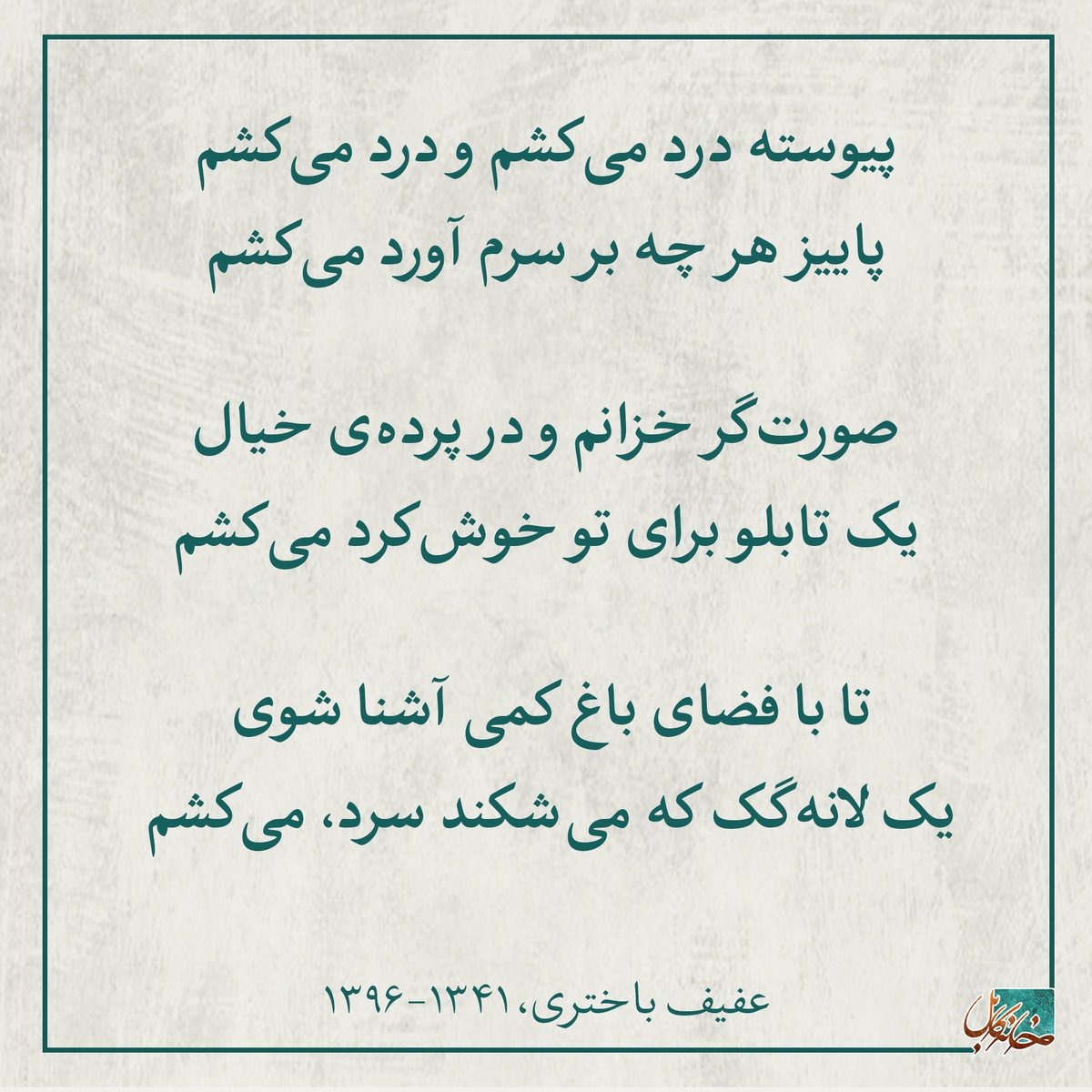 یک پیاله شعر
نسخه‌ی اولی چاپ‌شده در مجموعه‌ی «من با زبان دریا»
پیوسته درد می‌کشم و درد می‌کشم
پاییز هر چه بر سرم آورد می‌کشم
صورت‌گر خزانم و در پرده‌ی خیال
یک تابلو برای تو خوش‌کرد می‌کشم
تا با فضای باغ کمی آشنا شوی 
یک لانه‌گک که می‌شکند سرد، می‌کشم
#عفیف_باختری