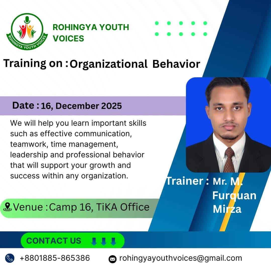Training Announcement

Rohingya Youth Voices (RYV) is pleased to announce an Organizational Behavior Training led by Mr. Furquan Mirza.

📅 Date: 16 December 2025 (Tuesday)
⏰ Time: 2:00 PM – 4:00 PM
📍 Venue: Camp 16, Tika Multi-Purpose Training and Culture Center.