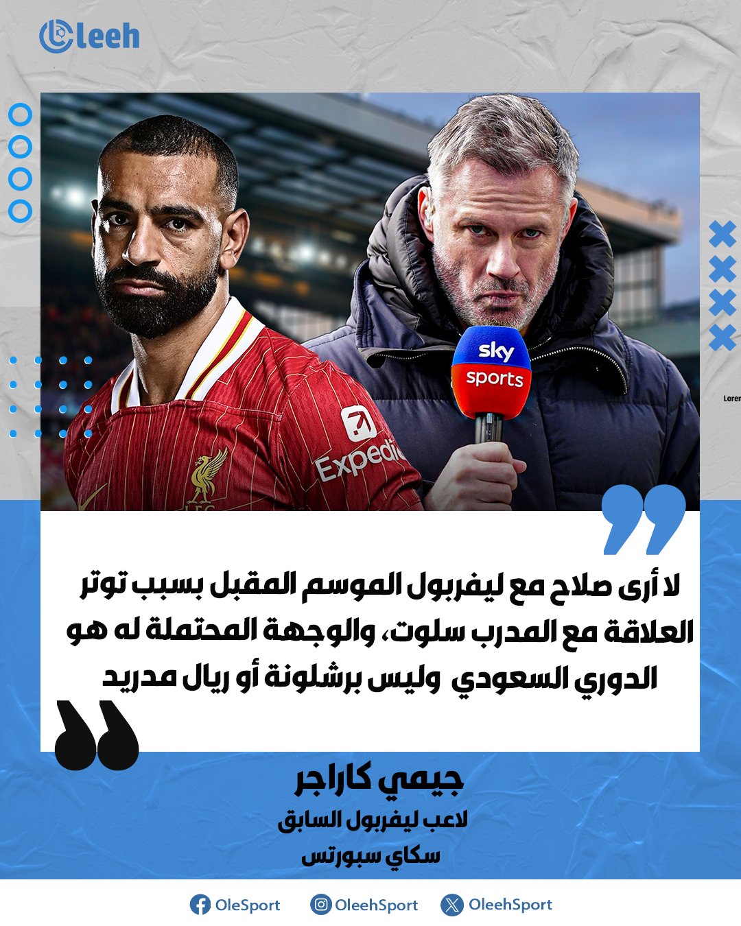 جيمي كاراجر: "لا أتوقع بقاء محمد صلاح مع ليفربول في الموسم المقبل بسبب التوتر مع المدرب سلوت، والوجهة الأقرب له تبدو الدوري السعودي، وليس عن برشلونة أو ريال مدريد" 