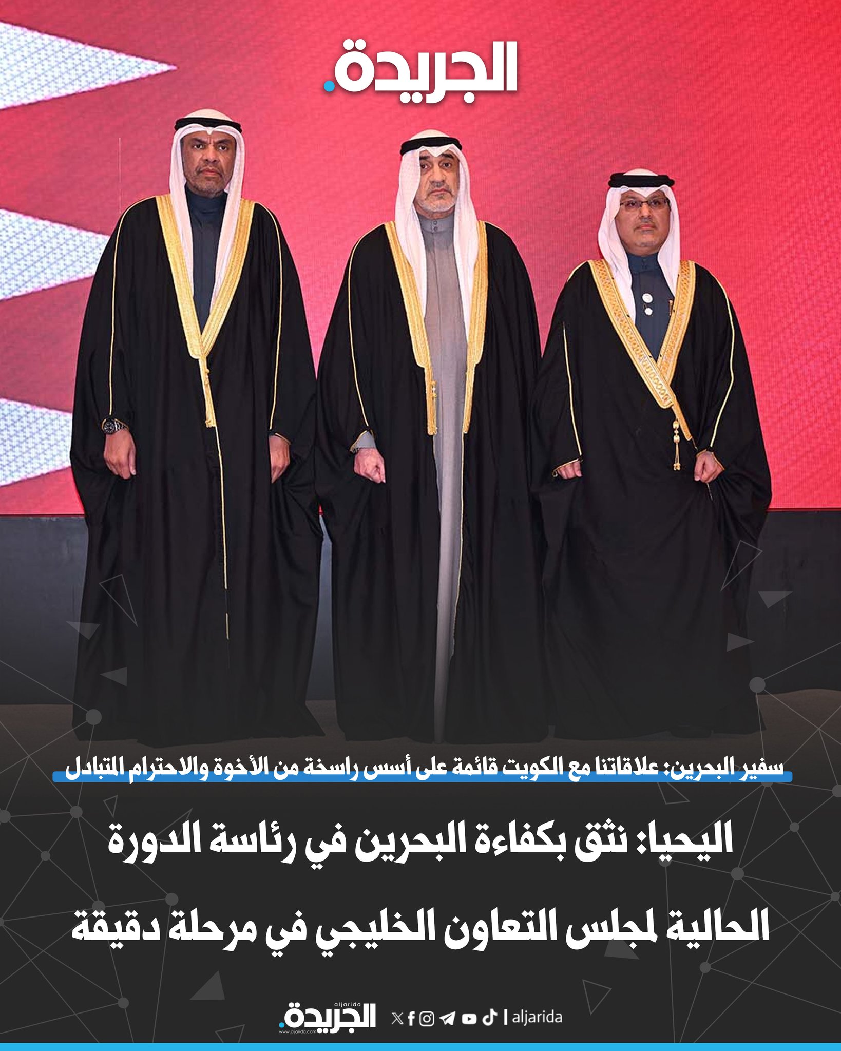 وزير الخارجية: نثق بكفاءة البحرين في رئاسة الدورة الحالية لمجلس التعاون الخليجي في مرحلة دقيقة. سفير البحرين: علاقاتنا مع الكويت قائمة على أسس راسخة من الأخوة والاحترام المتبادل. جاء ذلك خلال احتفالية سفارة البحرين بمناسبة العيد الوطني للمملكة.. وذكرى عيد الجلوس الـ26 للعاهل البحريني 