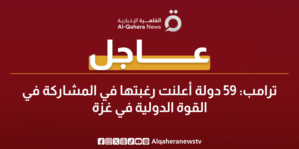 عاجل| ترامب: ٥٩ دولة أعلنت رغبتها في المشاركة في القوة الدولية في غزة 