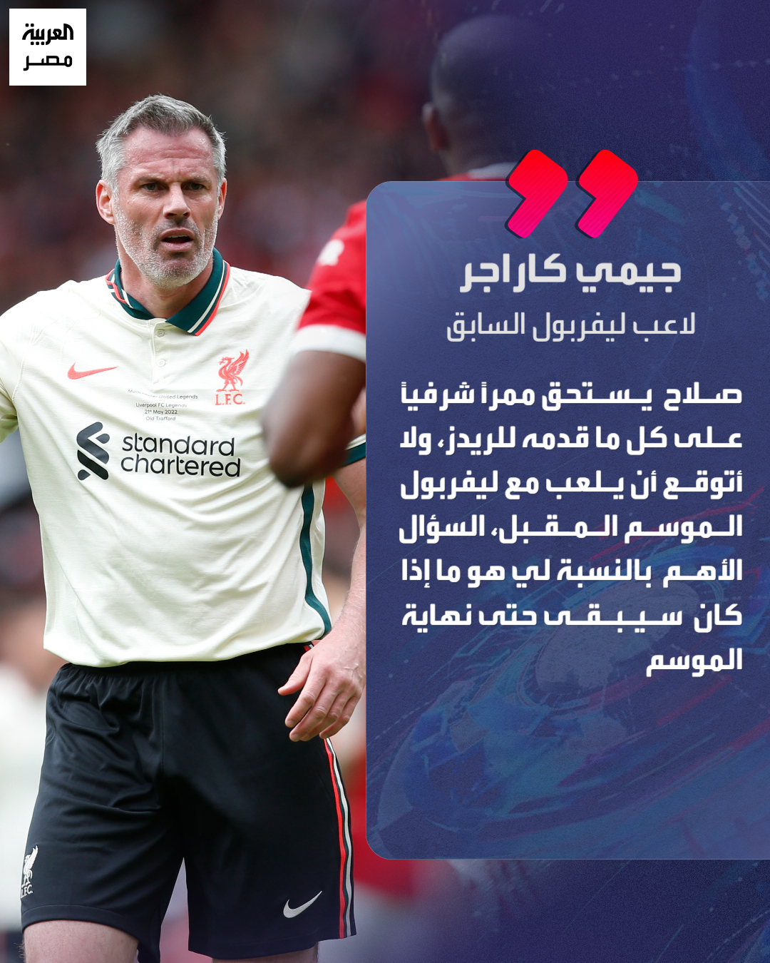 جيمي كاراجر لاعب ليفربول السابق: "صلاح يستحق ممرًا شرفيًا.. ولا أتوقع أن يلعب مع ليفربول الموسم المقبل" _مصر 