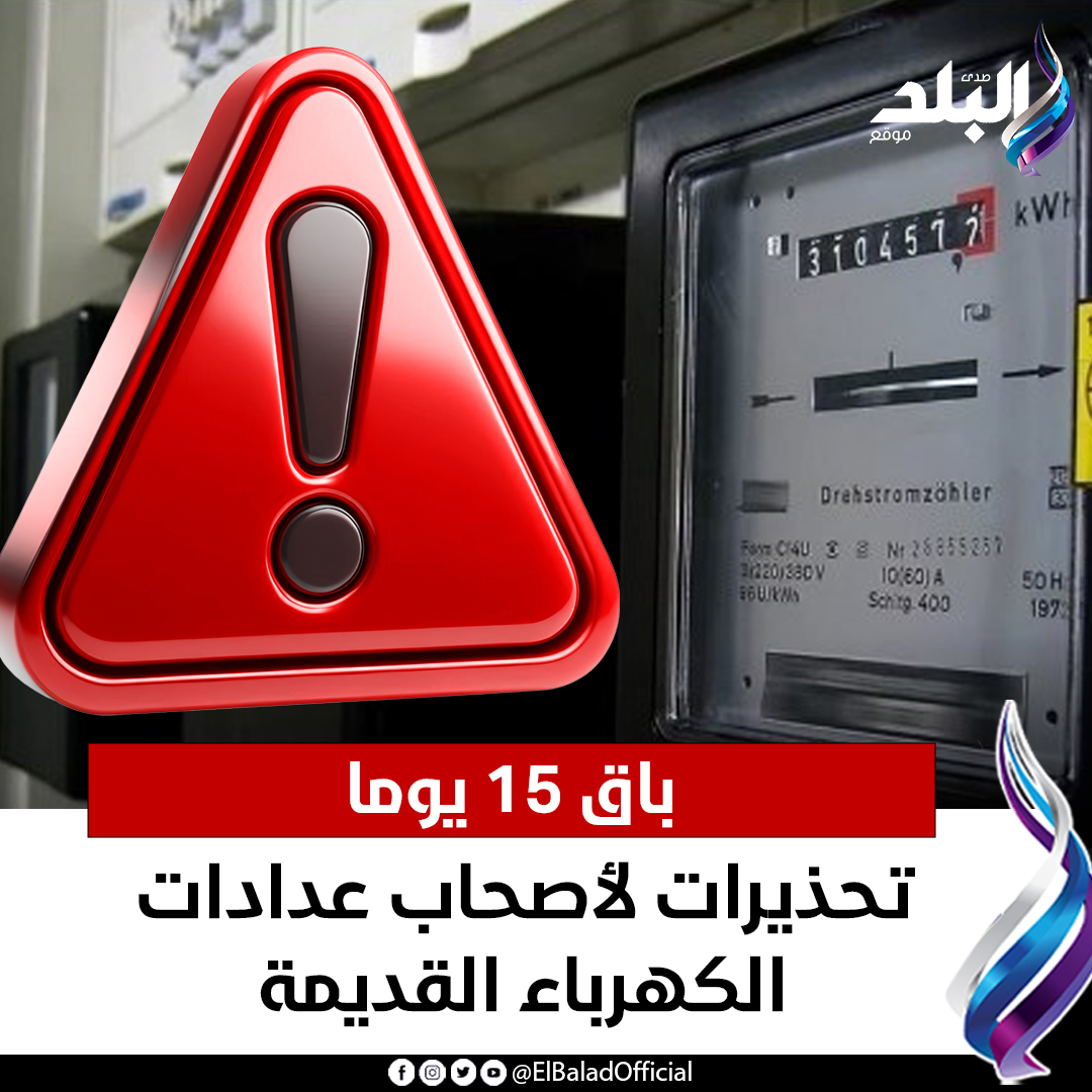 عاجل .. باق 15 يوما.. تحذيرات لأصحاب عدادات الكهرباء القديمة. 
