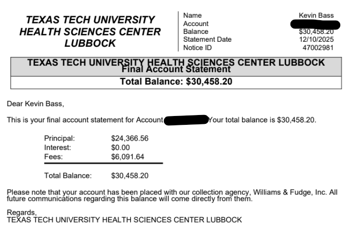 After I was dismissed from the medical school two years ago, Texas Tech charged for an entire semester I never attended.

This was dropped.

Since I filed my lawsuits, they renewed it and sent it to a collection agency.

Curious.

I will be adding this to my next filing.
