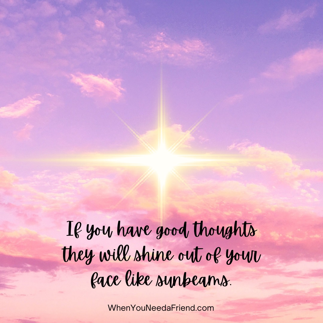 If you have good thoughts, they will shine out of your face like sunbeams. ☀️✨

🎙️ WhenYouNeedaFriend.com reminds you that positivity radiates from within and lights up the world around you.
#DailyInspiration #PositiveThoughts #RadiateJoy #MindfulLiving #InnerLight