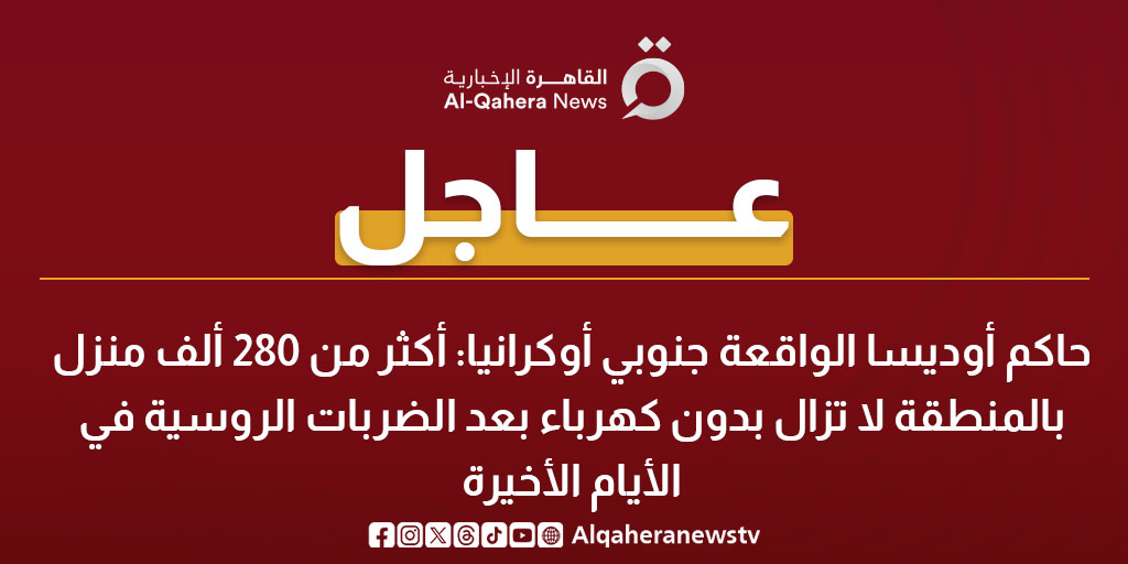 عاجل| حاكم أوديسا الواقعة جنوبي أوكرانيا: أكثر من 280 ألف منزل بالمنطقة لا تزال بدون كهرباء بعد الضربات الروسية في الأيام الأخيرة 