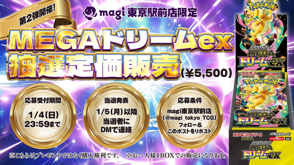 【🌟#magi東京駅前　キャンペーン情報🌟】

ハイクラスパック「MEGA メガドリーム ex」 の店頭販売第2弾の抽選を行います✨
お一人様1BOX限定　5,500円(税込)

▼応募条件▼
①magi東京駅前店(
<a href="/magi_tokyo_TCG/">【magi公式】magi東京駅前店【ポケカ ワンピカ 遊戯王】</a>
)をフォロー🔥
②このポストをRP🔥
▼応募受付期間▼
12/16(火)～1/4(日)23:59まで〆