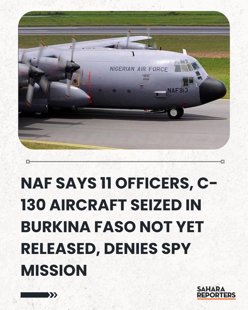 SaharaReporters's tweet image. Nigerian Air Force Says 11 Officers, C-130 Aircraft Seized In Burkina Faso Not Yet Released, Denies Spy Mission | Sahara Reporters bit.ly/4iZDrbH