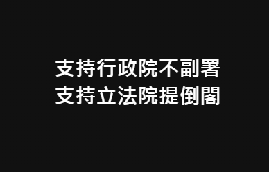 #支持行政院不副署
#支持立法院提倒閣