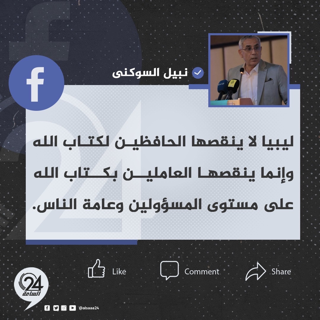 تدوينة| الإعلامي نبيل السوكني، عبر فيسبوك؛ "ليبيا لا ينقصها الحافظين لكتاب الله، وإنما ينقصها العاملين بكتاب الله على مستوى المسؤولين وعامة الناس". #الساعة24 