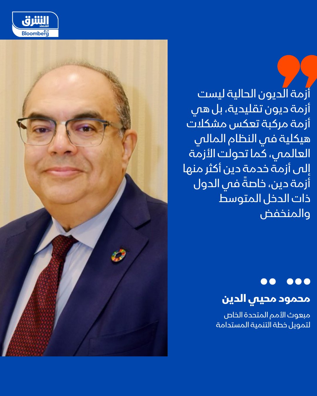 محمود محيي الدين، مبعوث الأمم المتحدة الخاص لتمويل خطة التنمية المستدامة: التدفقات النقدية إلى البلدان النامية باتت بالسالب. %60 من البلدان النامية شهدت تراجعاً في الاستثمار الأجنبي المباشر. أزمة الديون الحالية ليست تقليدية، بل أزمة مركبة تعكس مشكلات هيكلية في النظام المالي العالمي، كما تحولت إلى أزمة خدمة ديون أكثر منها أزمة ديون، خاصةً في الدول ذات الدخل المتوسط والمنخفض. حجم الدين العام في المنطقة العربية وصل إلى 1.5 تريليون دولار في عام 2023، وتزايدت ضغوط خدمتها، حيث تجاوزت المدفوعات الخارجية 40 مليار دولار في العام ذاته، مما يحد من الحيز المالي المتاح للتنمية. التصريحات جاءت على هامش منتدى البركة الإسلامي اليوم بالقاهرة 