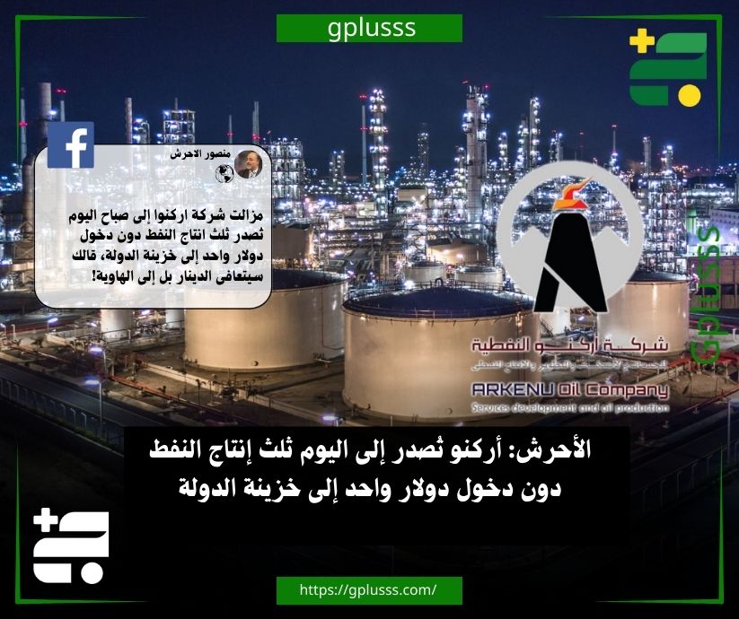 الأحرش: أركنو تُصدر إلى اليوم ثلث إنتاج النفط دون دخول دولار واحد إلى خزينة الدولة #ليبيا 