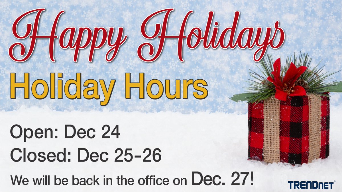 TRENDnet will be open on Dec. 24th, and closed from Dec. 25th - Dec. 26th. We will resume normal business operations on Dec. 27th. Happy holidays!