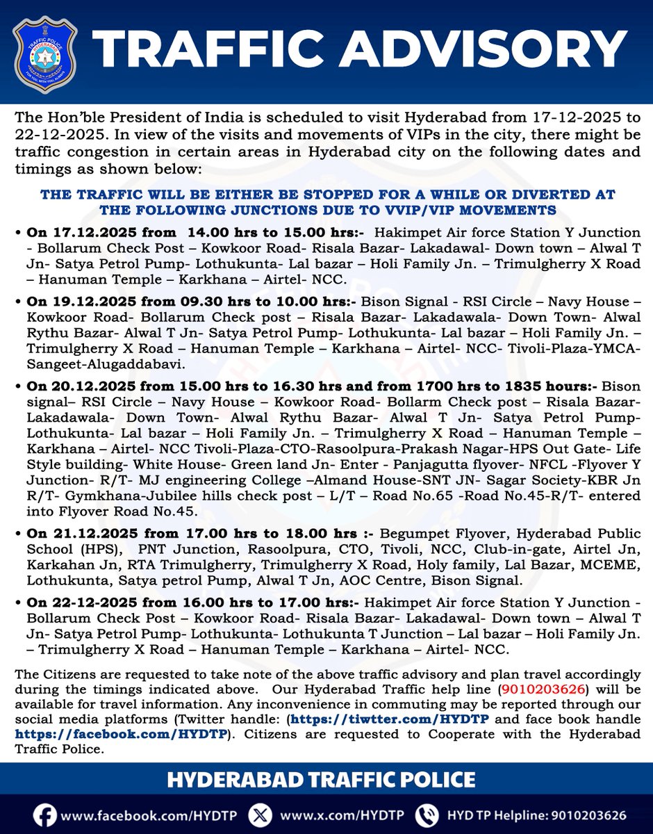 HYDTP's tweet photo. #HYDTPinfo
🚦 TRAFFIC ADVISORY 🚦
In view of the Hon’ble President of India’s visit to Hyderabad from 17-12-2025 to 22-12-2025, traffic may be temporarily stopped or diverted at various junctions across the city during specified times due to VVIP/VIP movements.
Commuters are requested to take note of the advisory, plan their travel in advance, and cooperate with traffic personnel on duty.
#TrafficAdvisory #HyderabadTraffic #VVIPMovement #TrafficAlert #PlanYourTravel #TrafficUpdate  #PublicAdvisory