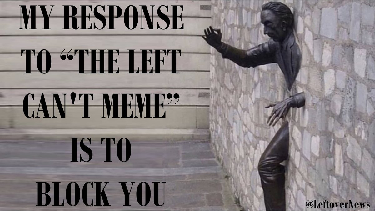 LeftoverNews's tweet image. My response to “The Left Can't Meme” is to #BlockYou