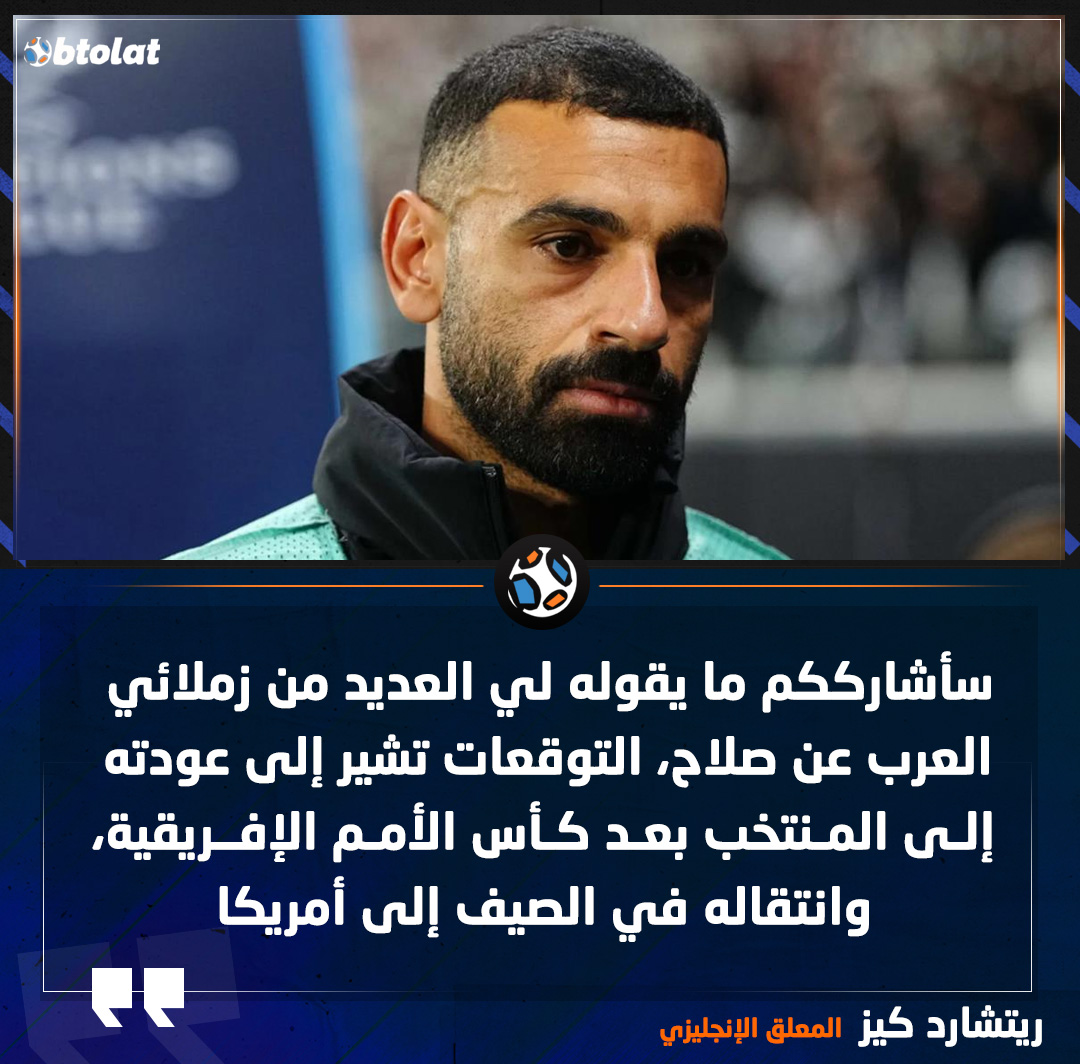 ريتشارد كيز المعلق الإنجليزي. سأشارككم ما يقوله لي العديد من زملائي العرب عن صلاح، التوقعات تشير إلى عودته إلى المنتخب بعد كأس الأمم الإفريقية، وانتقاله في الصيف إلى أمريكا 