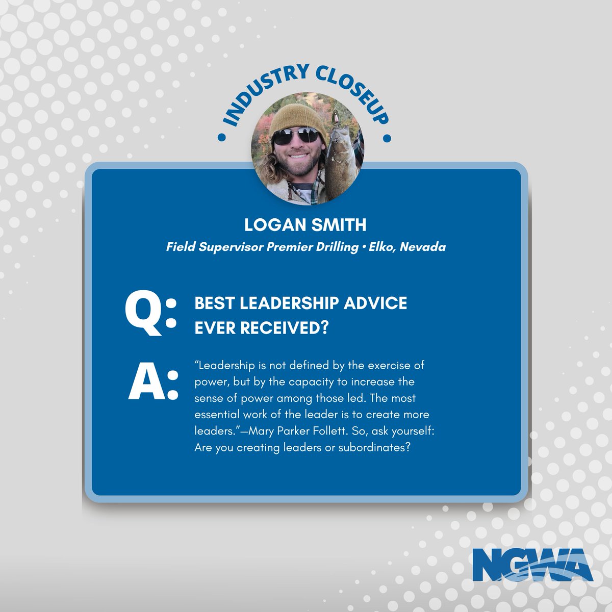 December Industry Close Up puts the spotlight on Logan Smith, Field Supervisor at Premier Drilling in Elko, Nevada. In this month’s feature, Logan shares meaningful leadership advice that emphasizes empowering others and building future leaders rather than relying on authority.