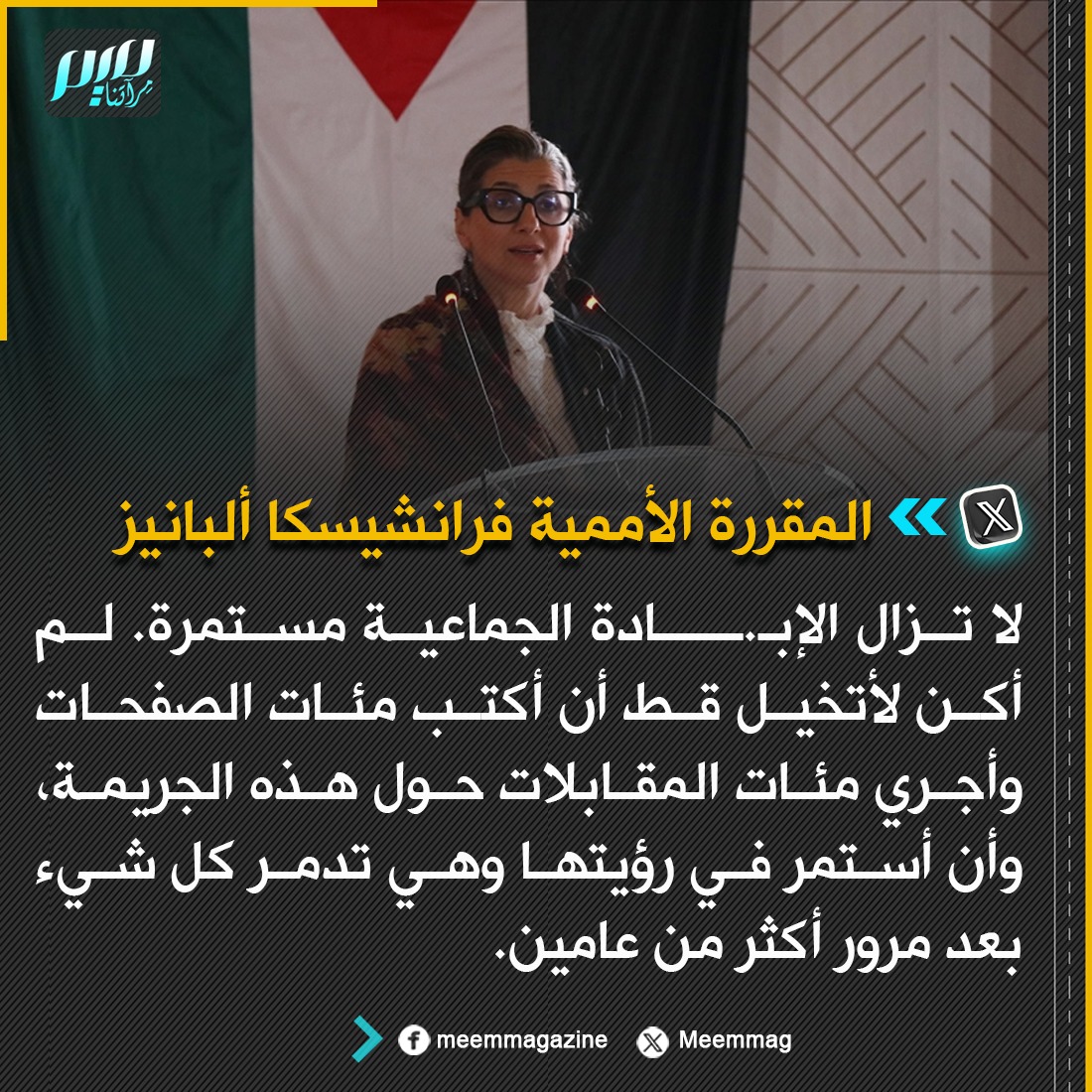 فرانشيسكا ألبانيز: لا تزال الإبـ.ــــادة الجماعية مستمرة. لم أكن لأتخيل قط أن أكتب مئات الصفحات وأجري مئات المقابلات حول هذه الجريمة، وأن أستمر في رؤيتها وهي تدمر كل شيء بعد مرور أكثر من عامين.