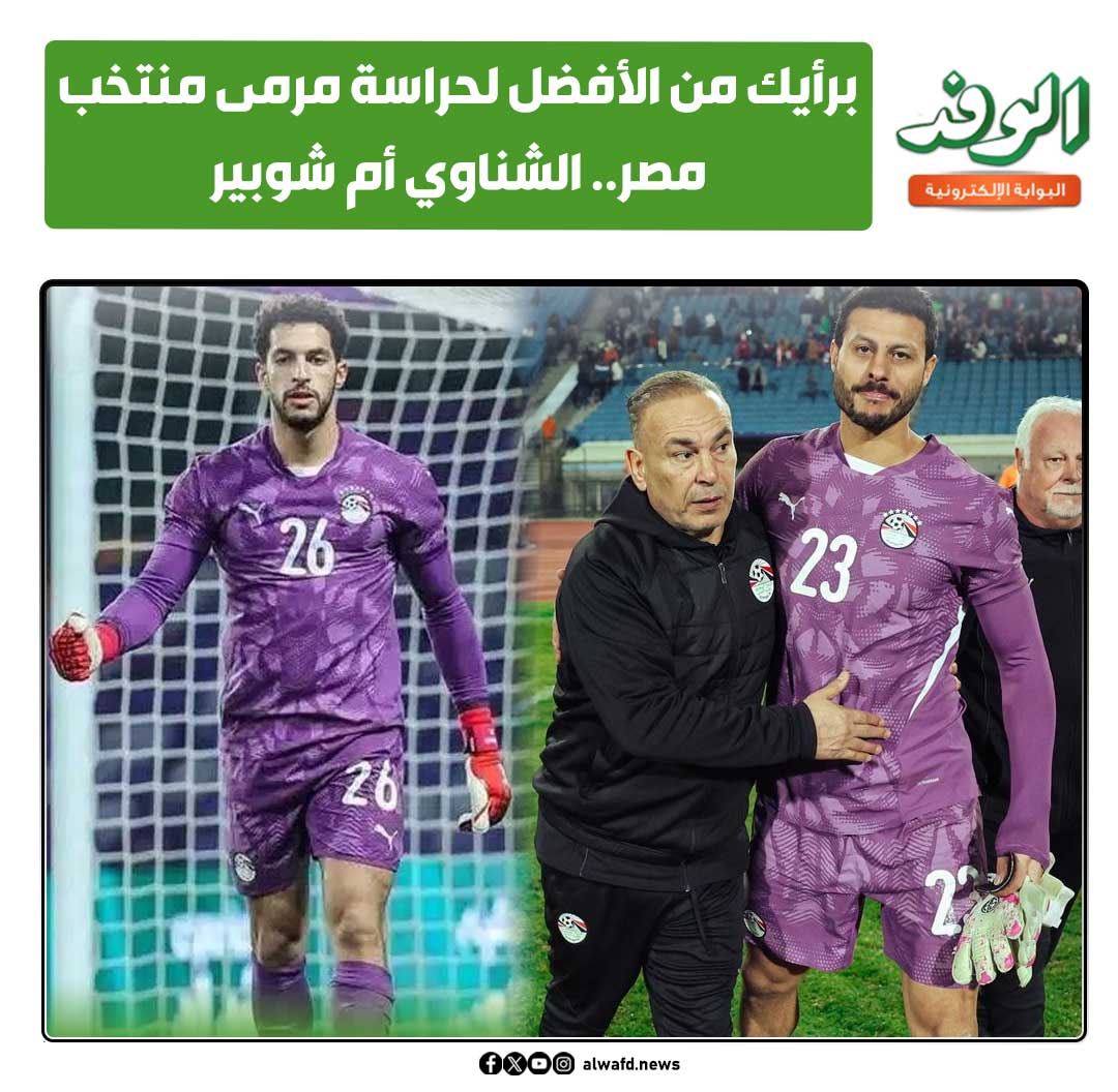 بوابة الوفد| برأيك من الأفضل لحراسة مرمي منتخب مصر.. الشناوي أم شوبير 