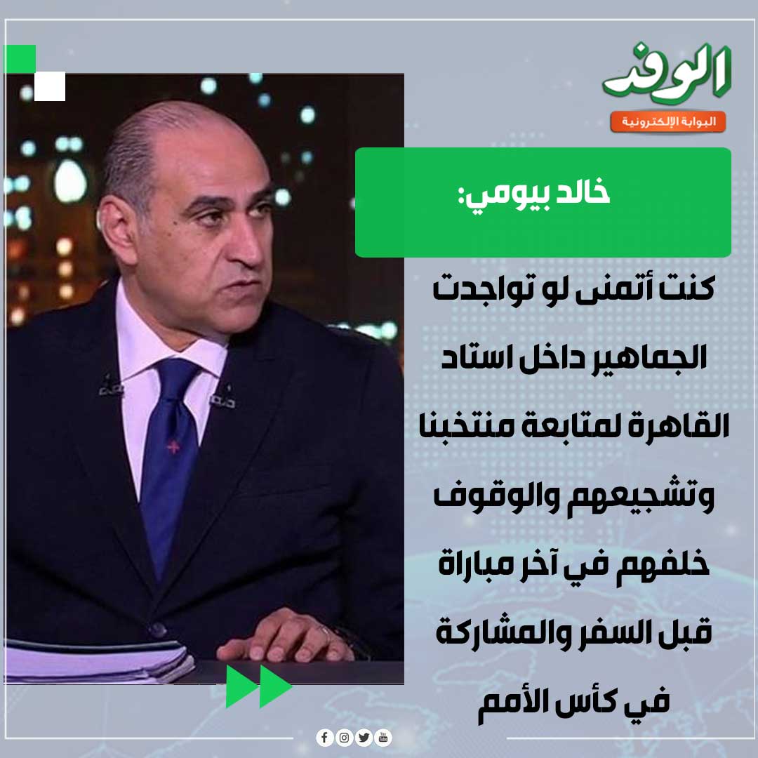 بوابة الوفد| خالد بيومي: كنت أتمنى لو تواجدت الجماهير داخل استاد القاهرة لمتابعة منتخبنا وتشجيعهم والوقوف خلفهم 