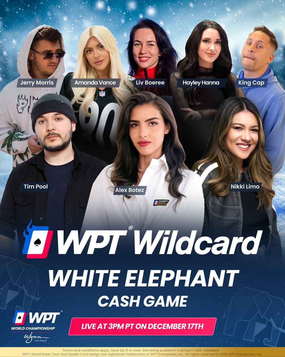 The <a href="/WPT/">World Poker Tour</a> Wildcard White Elephant Cash Game is LIVE from <a href="/WynnLasVegas/">Wynn Las Vegas</a> TOMORROW at 3pm PT on ALL WPT channels 🐘🎁

🎄 Featuring:
<a href="/jerrywinsbets/">jerrywins</a> 
<a href="/amandacvance/">Amanda Vance</a> 
<a href="/Liv_Boeree/">Liv Boeree</a> 
<a href="/VegasHayls/">Hayley Hanna</a> 
<a href="/kingcapsports_/">KingCap702</a> 
<a href="/Timcast/">Tim Pool</a> 
<a href="/alexandrabotez/">Alexandra Botez</a> 
<a href="/NikkiLimo/">Nikki Limo</a>