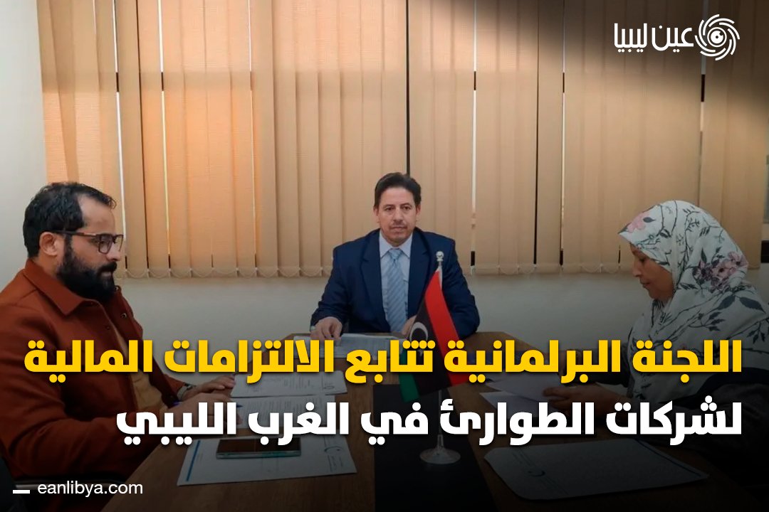 لجنة برلمانية تتابع الالتزامات المالية تجاه الشركات الوطنية المنفذة لأعمال لجنة الطوارئ في الغرب الليبي، مؤكدة استمرار جهودها لضمان استكمال حقوقها بالكامل. ل 