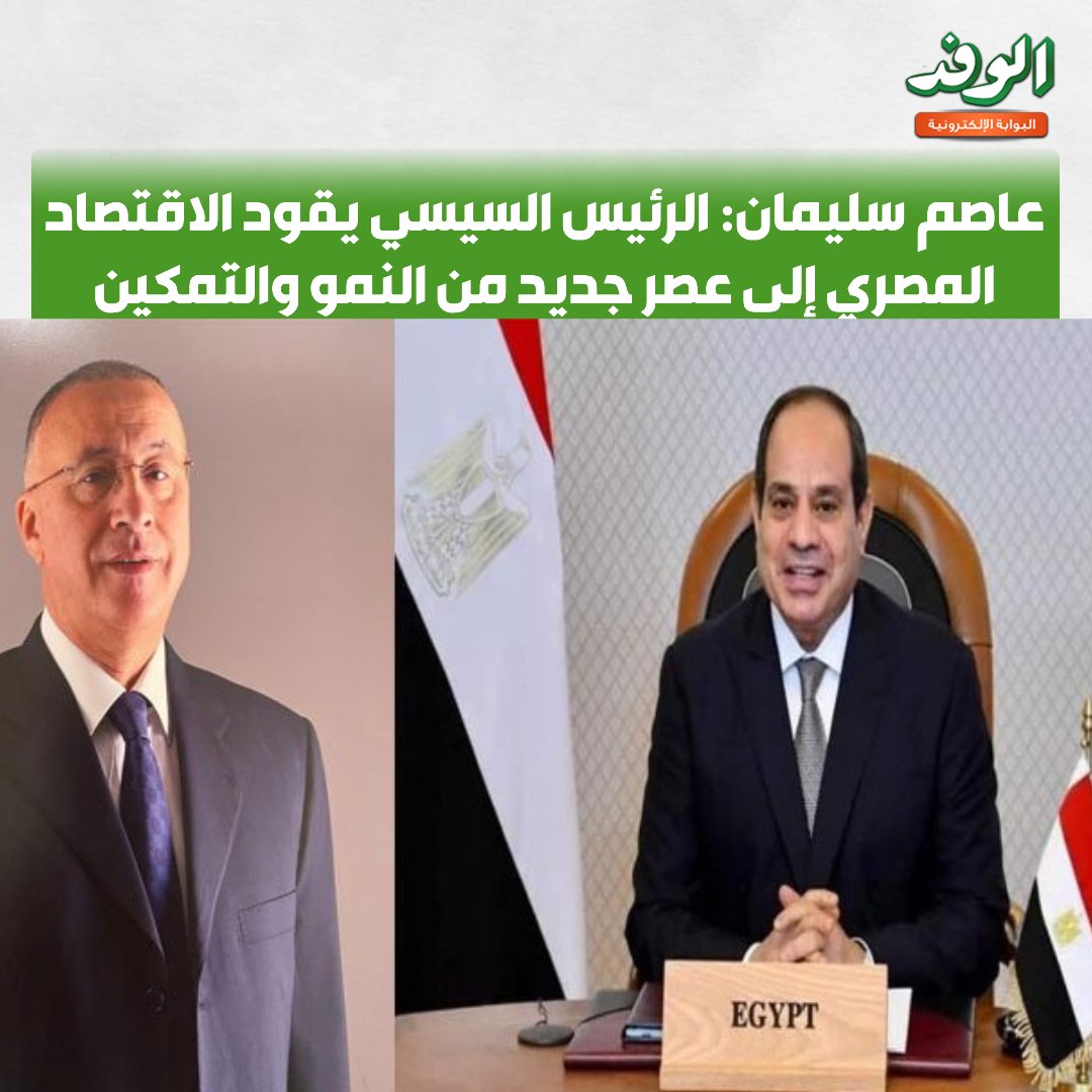 بوابة الوفد| عاصم سليمان: الرئيس السيسي يقود الاقتصاد المصري إلى عصر جديد من النمو والتمكين الوطني 