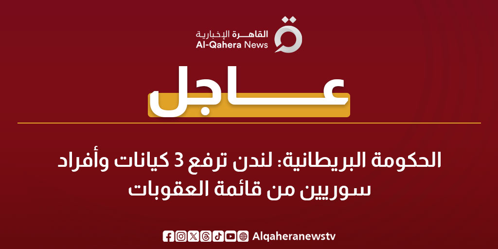 عاجل | الحكومة البريطانية: لندن ترفع 3 كيانات وأفراد سوريين من قائمة العقوبات 
