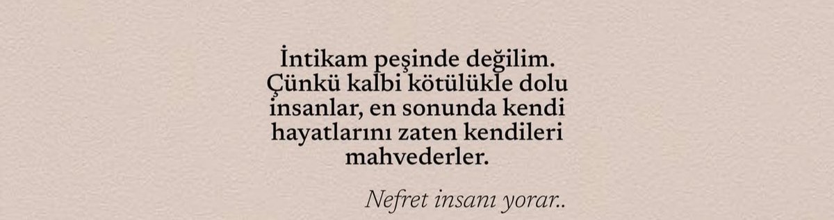 Nefret insanı yorar.