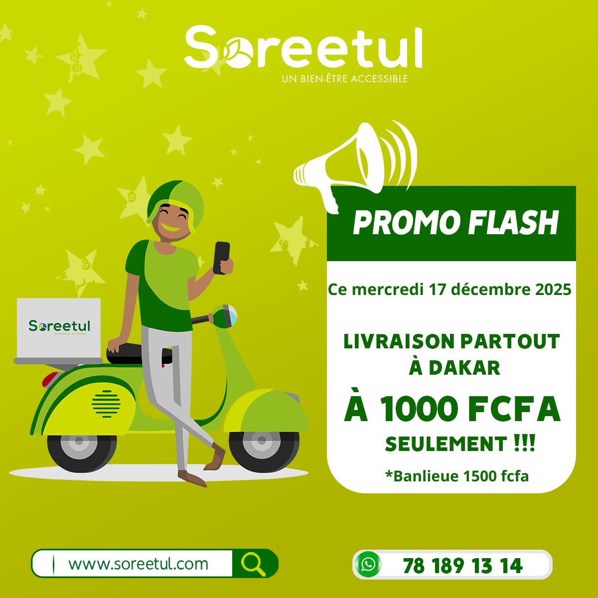 🛵 PROMO FLASH SOREETUL ! 

Ce mercredi 17 décembre 2025:

LIVRAISON PARTOUT À DAKAR 
1000 FCFA SEULEMENT (Ville)
1500 FCFA (Banlieue)

N'attendez plus ! Commandez vite et profitez de cette offre express.

🛒 soreetul.com
📱 WhatsApp : 78 189 13 14