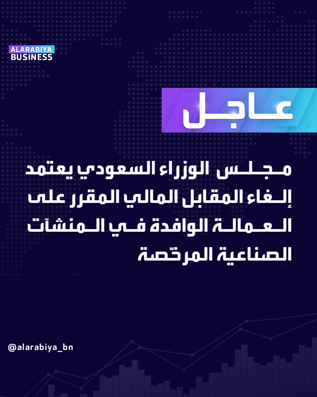 عاجل| مجلس الوزراء السعودي يعتمد إلغاء المقابل المالي المقرر على العمالة الوافدة في المنشآت الصناعية المرخّصة ـBusiness 