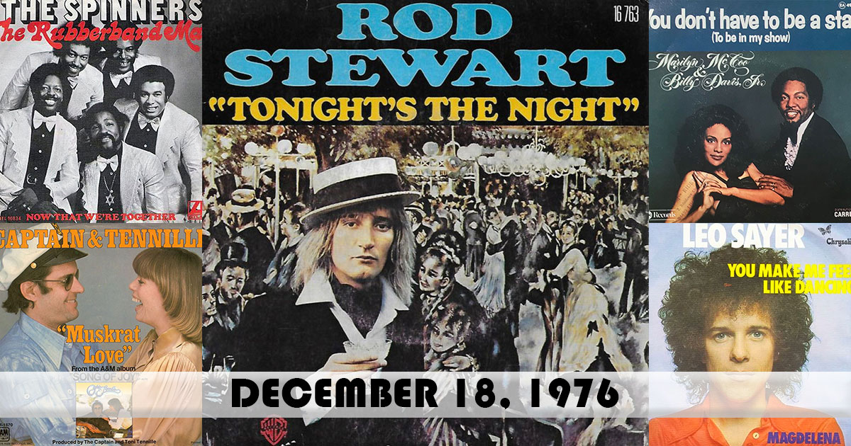 The top songs on this day in 1976:
1. "Tonight's The Night" - Rod Stewart
2. "The Rubberband Man" - Spinners
3. "You Don't Have To Be A Star (To Be In My Show)" - Marilyn McCoo &amp; Billy Davis Jr.
4. "Muskrat Love" - Captain &amp; Tennille
5. "You Make Me Feel Like Dancing" - Leo Sayer