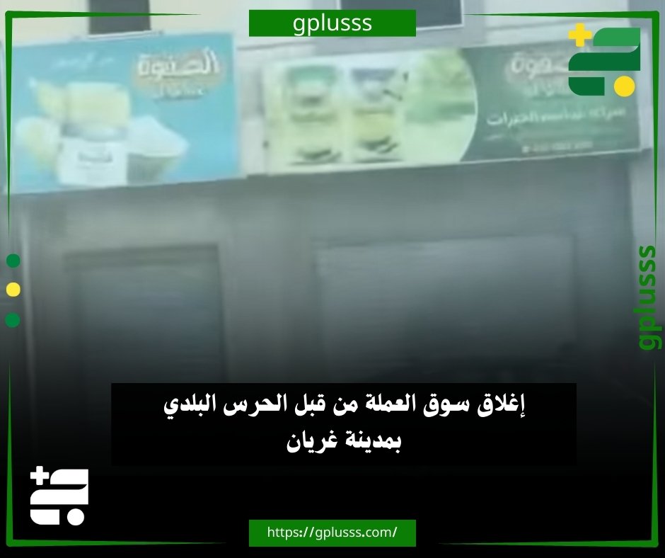 خبر| إغلاق سوق العملة من قبل الحرس البلدي بمدينة غريان #ليبيا 