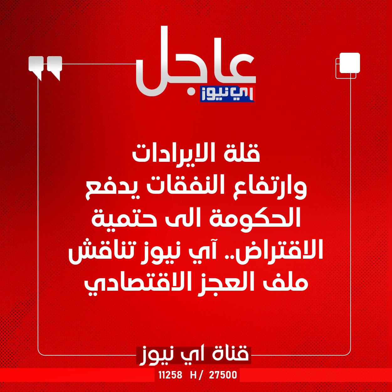 عاجل قلة الايرادات وارتفاع النفقات يدفع الحكومة الى حتمية الاقتراض.. آي نيوز تناقش ملف العجز الاقتصادي #اي_نيوز 