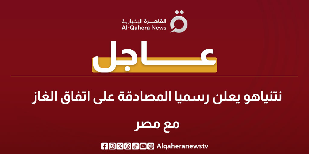 عاجل| نتنياهو يعلن رسميا المصادقة على اتفاق الغاز مع #مصر 