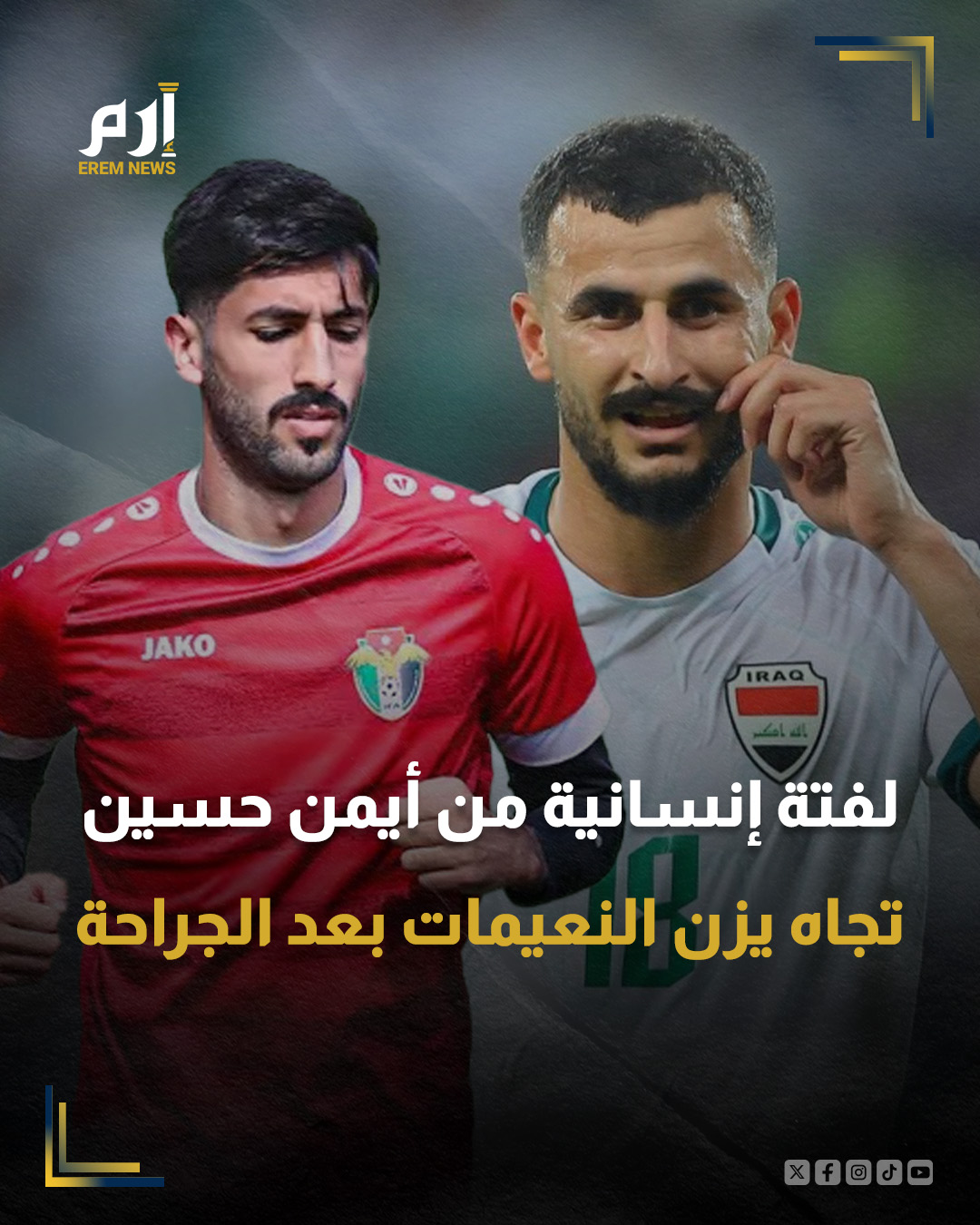 لفت أيمن حسين، مهاجم منتخب العراق، الأنظار بموقف إنساني مميز تجاه يزن النعيمات، لاعب منتخب الأردن، عقب خضوع الأخير لجراحة في الرباط الصليبي للركبة.. وكان النعيمات قد تعرض لإصابة بقطع في الرباط الصليبي الأمامي خلال مواجهة منتخب بلاده أمام العراق في دور الثمانية من بطولة كأس العرب المقامة في قطر، ما استدعى تدخلاً جراحيًا عاجلًا.. وأجرى لاعب منتخب الأردن العملية الجراحية في مركز سبيتار الطبي بالعاصمة القطرية الدوحة، تحت إشراف فريق طبي متخصص.. وعقب انتهاء الجراحة مباشرة، حرص أيمن حسين على التوجه إلى المستشفى للاطمئنان على حالة يزن النعيمات، حيث التقط اللاعبان صورة تذكارية عكست الروح الرياضية والعلاقة الأخوية بين نجوم المنتخبات العربية. 