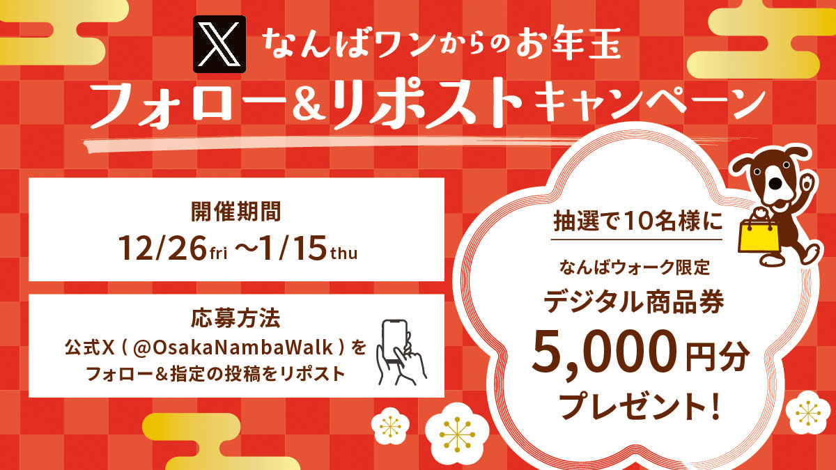 ／
なんばワンからのお年玉
🎍 Xフォロー＆リポストキャンペーン 🎍
＼
大好評の正月装飾を記念して、
なんばウォーク限定デジタル商品券5,000円分を
抽選で10名様にプレゼント🎁✨

▼応募方法▼
①「<a href="/OsakaNambaWalk/">なんばウォーク</a>」をフォロー
②この投稿を2026/1/15(木)23:59までにリポスト