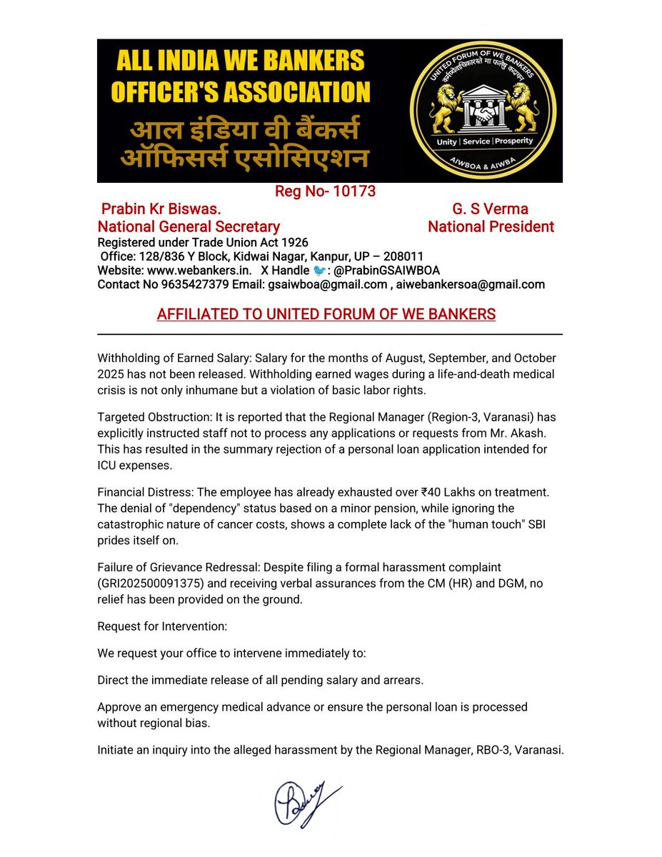 OfficialAIWBA's tweet photo. To,
The Chief General Manager,
@TheOfficialSBI
Local Head Office, Lucknow.
​Date: 25 December 2025

​Subject: URGENT APPEAL: Mental Harassment and Withholding of Salary/Benefits during Medical Emergency – Case of Kumar Akash (PF No: 6585876)

​Respected Sir,
​We are writing this to bring to your immediate attention a case of extreme professional insensitivity and alleged harassment that has put an officer’s life and his family’s survival at risk.
​Mr. Kumar Akash (6585876), Deputy Manager at Branch Zamania, is currently undergoing a severe personal crisis. His mother is battling Stage IV Liver Cancer at HCG Hospital, Bengaluru, and is currently in the ICU. Despite his desperate situation, he is facing the following systemic obstructions from RBO-3, Varanasi:
​Withholding of Earned Salary: Salary for the months of August, September, and October 2025 has not been released. Withholding earned wages during a life-and-death medical crisis is not only inhumane but a violation of basic labor rights.
​Targeted Obstruction: It is reported that the Regional Manager (Region-3, Varanasi) has explicitly instructed staff not to process any applications or requests from Mr. Akash. This has resulted in the summary rejection of a personal loan application intended for ICU expenses.
​Financial Distress: The employee has already exhausted over ₹40 Lakhs on treatment. The denial of "dependency" status based on a minor pension, while ignoring the catastrophic nature of cancer costs, shows a complete lack of the "human touch" SBI prides itself on.
​Failure of Grievance Redressal: Despite filing a formal harassment complaint (GRI202500091375) and receiving verbal assurances from the CM (HR) and DGM, no relief has been provided on the ground.
​Request for Intervention:
We request your office to intervene immediately to:
​Direct the immediate release of all pending salary and arrears.
​Approve an emergency medical advance or ensure the personal loan is processed without regional bias.
​Initiate an inquiry into the alleged harassment by the Regional Manager, RBO-3, Varanasi.
​This is a request for basic dignity and support for an employee who has given his service to this institution. If any untoward incident occurs due to the lack of funds, the responsibility will lie solely with the administration that blocked these legitimate requests.
​Sincerely,

Prabin Kumar Biswas 
National General Secretary 
All India We Bankers Officer's Association 

@aiboc_in
@rupamsmail 
#StopCrueltyAgainstOwnEmployee