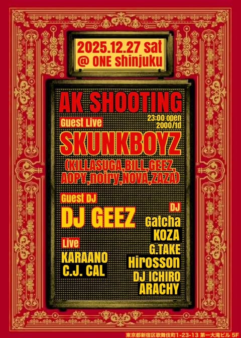 12/27(sat)は24:00～
"AK SHOOTING"
at ONE 歌舞伎町
でDJします！キラシュガくるよ～
遊びましょう！

GUEST LIVE/
SKUNKBOYZ (KILLASUGA, BILL, GEEZ, AOPY, noiry, NOVA, ZAZA)

GUEST DJ/
DJ GEEZ

LIVE/
KARAANO
C.J. CAL

DJ/
Gatcha
KOZA
G.TAKE
Hirosson
DJ ICHIRO
ARACHY