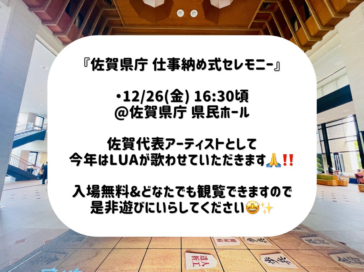 正式に情報解禁されたので
改めて告知します・・・㊗️

■『佐賀県庁 仕事納め式セレモニー』

・12/26(金) 16:30頃
@佐賀県庁 県民ホール

佐賀代表アーティストとして
今年はLUAが歌わせていただきます🙏‼️

入場無料&amp;どなたでも観覧できますので
是非遊びにいらしてください🤩✨