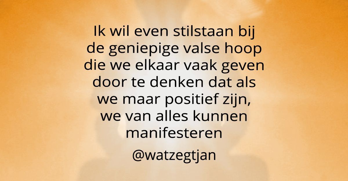 De beste 25 van 2025 #7Ik wil even stilstaan bij de geniepige valse hoop die we elkaar vaak geven door te denken dat als we maar positief zijn,  we van alles kunnen manifesteren. #mindfulness wp.me/p4UWiR-1Jk citaat uit blog #165 #meditatie  #levenmetNAH