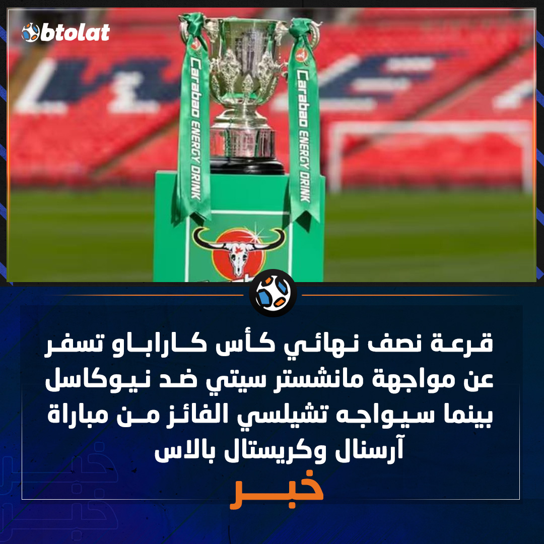 قرعة نصف نهائي كأس كاراباو تسفر عن مواجهة مانشستر سيتي ضد نيوكاسل بينما سيواجه تشيلسي الفائز من مباراة آرسنال وكريستال بالاس 