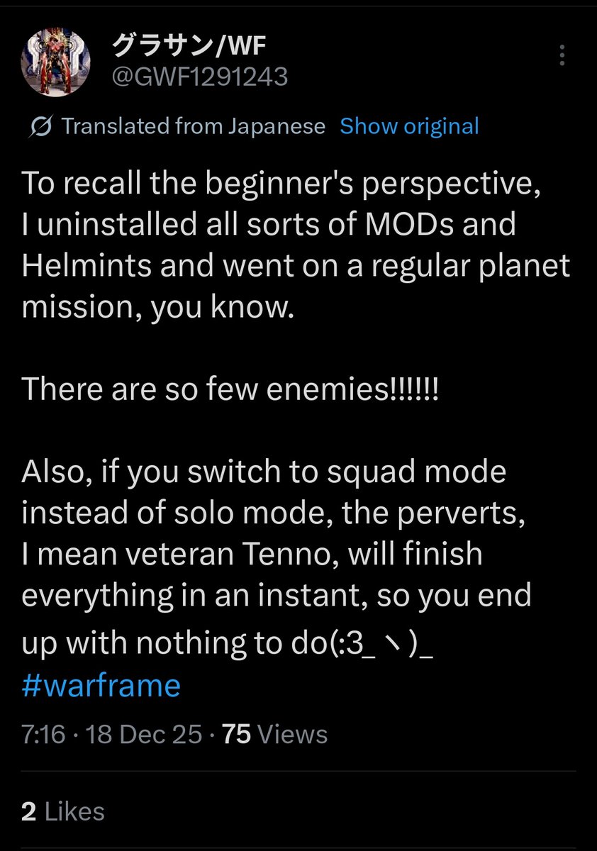 "the perverts, I mean veteran tenno, will finish everything in an instant, so you end up with nothing to do"

My japanese Warframe oomf is so funny 😭😭😭😭😭